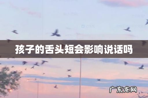 孩子的舌头短会影响说话吗