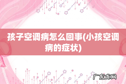 小孩空调病的症状 孩子空调病怎么回事