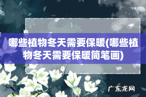 哪些植物冬天需要保暖简笔画 哪些植物冬天需要保暖