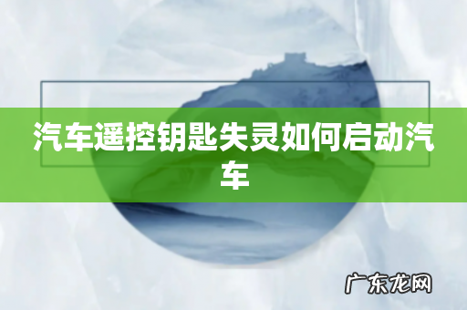 汽车遥控钥匙失灵如何启动汽车