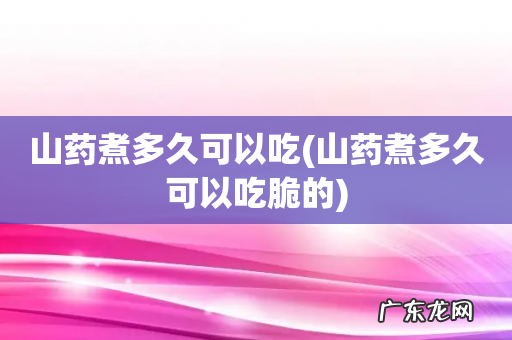 山药煮多久可以吃脆的 山药煮多久可以吃