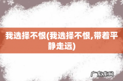我选择不恨,带着平静走远 我选择不恨