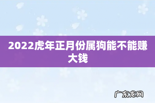 2022虎年正月份属狗能不能赚大钱