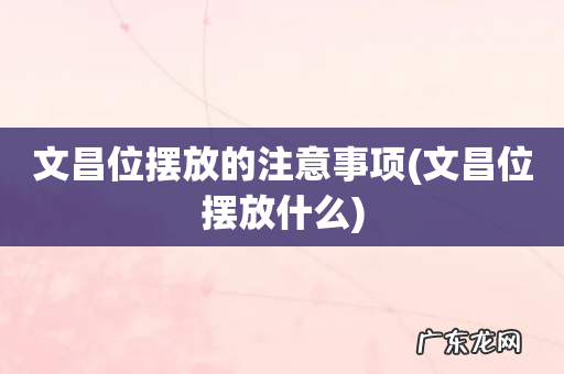 文昌位摆放什么 文昌位摆放的注意事项