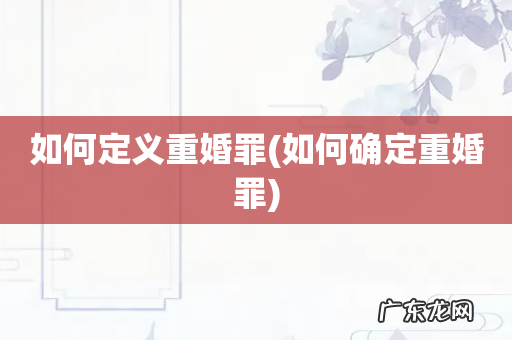 如何确定重婚罪 如何定义重婚罪
