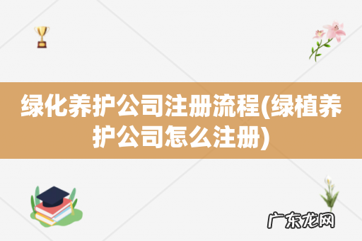 绿植养护公司怎么注册 绿化养护公司注册流程