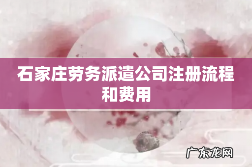 石家庄劳务派遣公司注册流程和费用