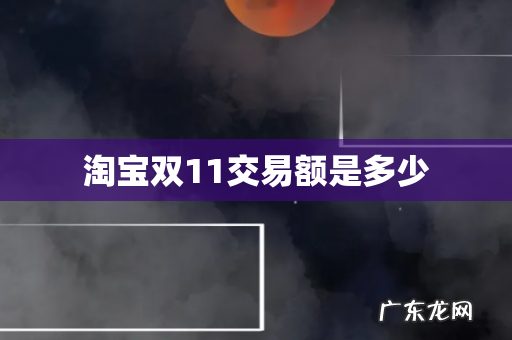 淘宝双11交易额是多少