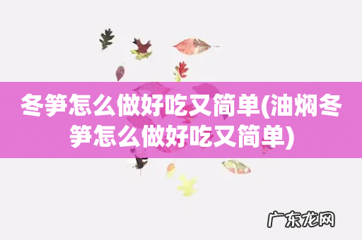 油焖冬笋怎么做好吃又简单 冬笋怎么做好吃又简单