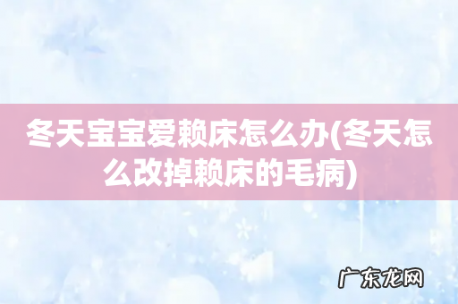 冬天怎么改掉赖床的毛病 冬天宝宝爱赖床怎么办