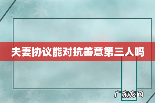 夫妻协议能对抗善意第三人吗