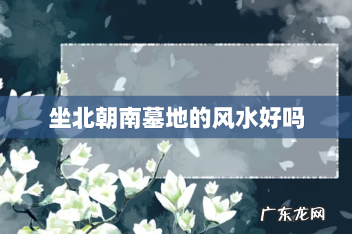 坐北朝南墓地的风水好吗