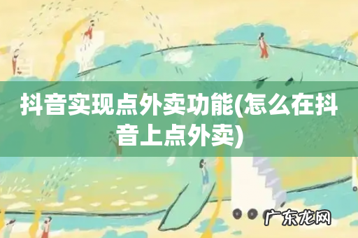 怎么在抖音上点外卖 抖音实现点外卖功能