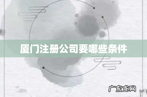 厦门注册公司要哪些条件