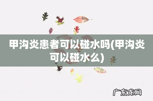 甲沟炎可以碰水么 甲沟炎患者可以碰水吗