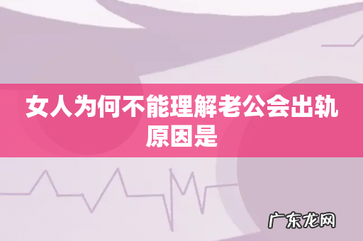 女人为何不能理解老公会出轨原因是