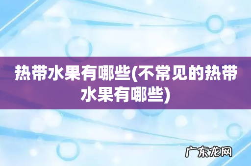 不常见的热带水果有哪些 热带水果有哪些