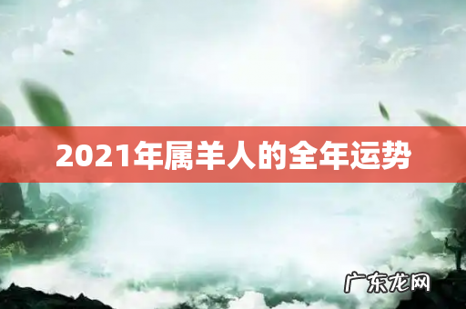 2021年属羊人的全年运势