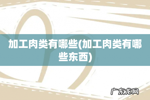 加工肉类有哪些东西 加工肉类有哪些