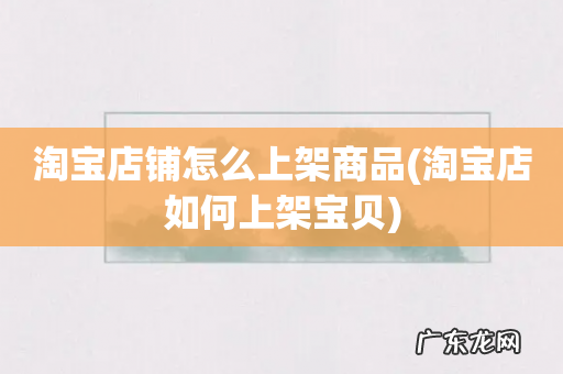 淘宝店如何上架宝贝 淘宝店铺怎么上架商品