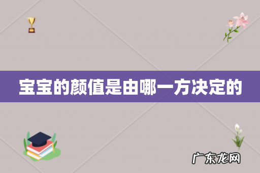 宝宝的颜值是由哪一方决定的