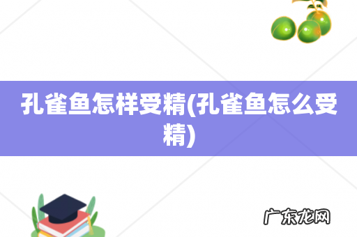 孔雀鱼怎么受精 孔雀鱼怎样受精