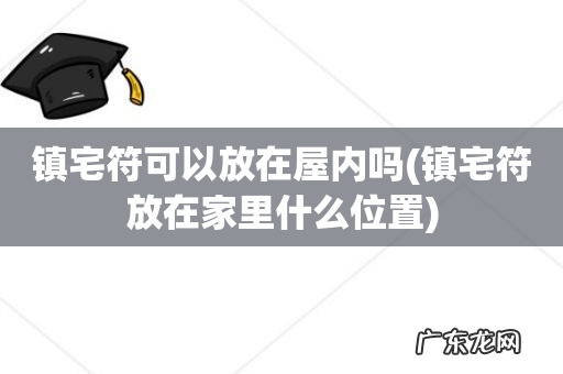 镇宅符放在家里什么位置 镇宅符可以放在屋内吗