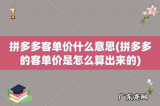 拼多多的客单价是怎么算出来的 拼多多客单价什么意思