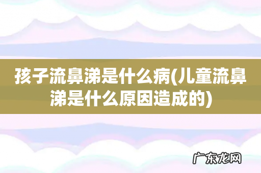 儿童流鼻涕是什么原因造成的 孩子流鼻涕是什么病