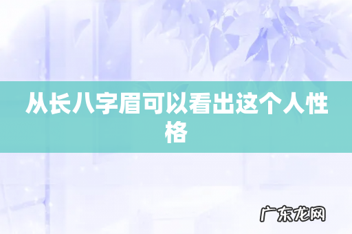 从长八字眉可以看出这个人性格