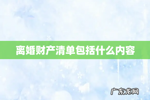 离婚财产清单包括什么内容
