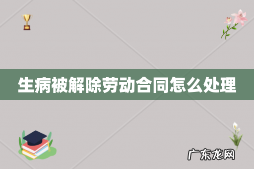 生病被解除劳动合同怎么处理