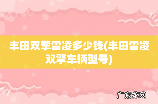 丰田雷凌双擎车辆型号 丰田双擎雷凌多少钱