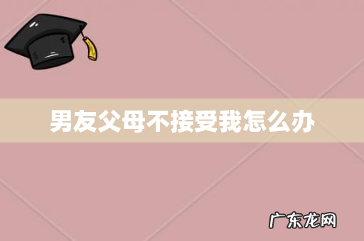 男友父母不接受我怎么办