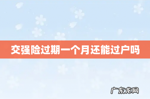 交强险过期一个月还能过户吗
