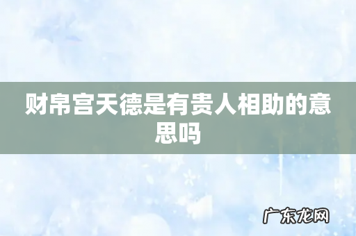 财帛宫天德是有贵人相助的意思吗