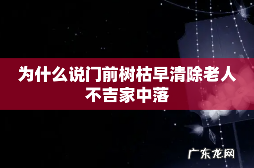 为什么说门前树枯早清除老人不吉家中落