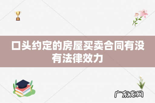 口头约定的房屋买卖合同有没有法律效力