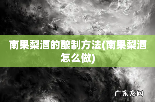 南果梨酒怎么做 南果梨酒的酿制方法