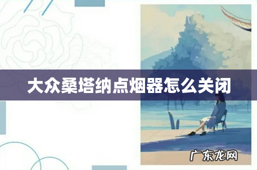 大众桑塔纳点烟器怎么关闭