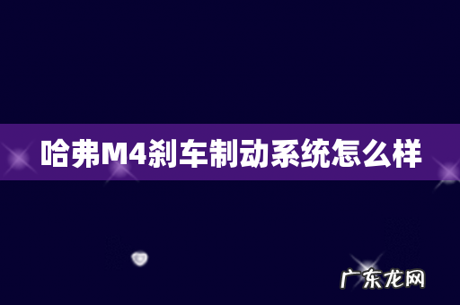哈弗M4刹车制动系统怎么样