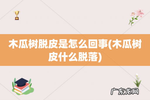木瓜树皮什么脱落 木瓜树脱皮是怎么回事