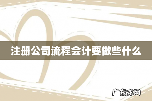 注册公司流程会计要做些什么