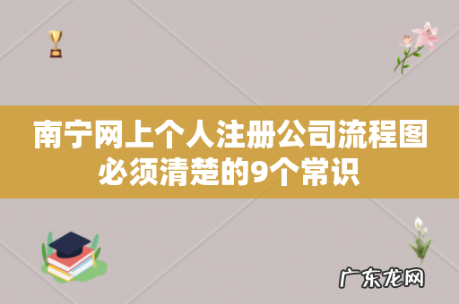 南宁网上个人注册公司流程图必须清楚的9个常识