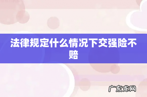 法律规定什么情况下交强险不赔
