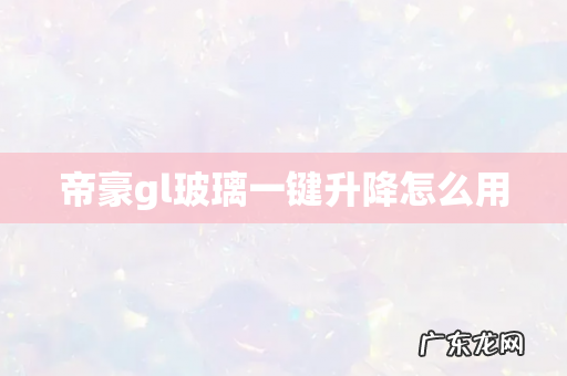 帝豪gl玻璃一键升降怎么用