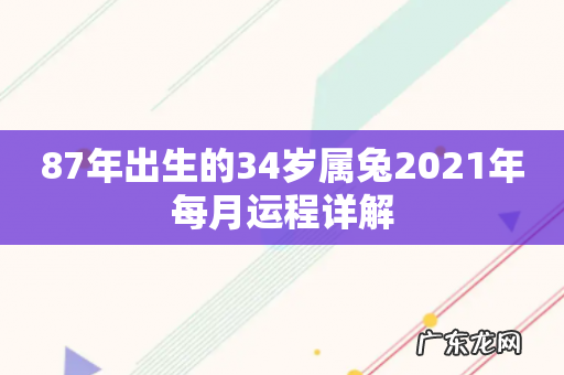 87年出生的34岁属兔2021年每月运程详解