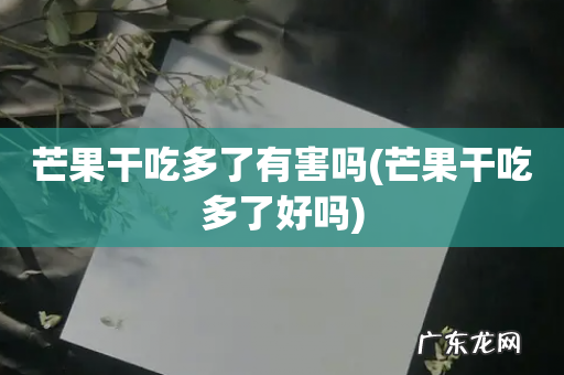 芒果干吃多了好吗 芒果干吃多了有害吗