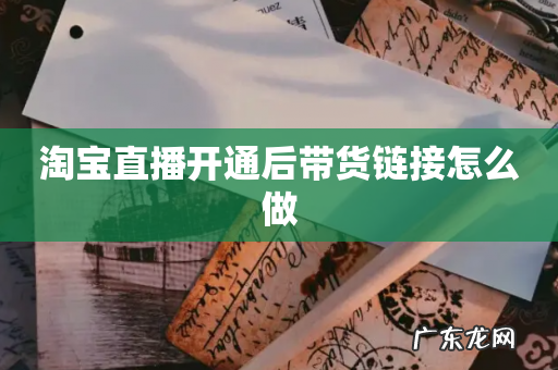 淘宝直播开通后带货链接怎么做