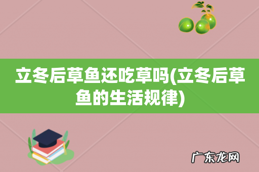 立冬后草鱼的生活规律 立冬后草鱼还吃草吗